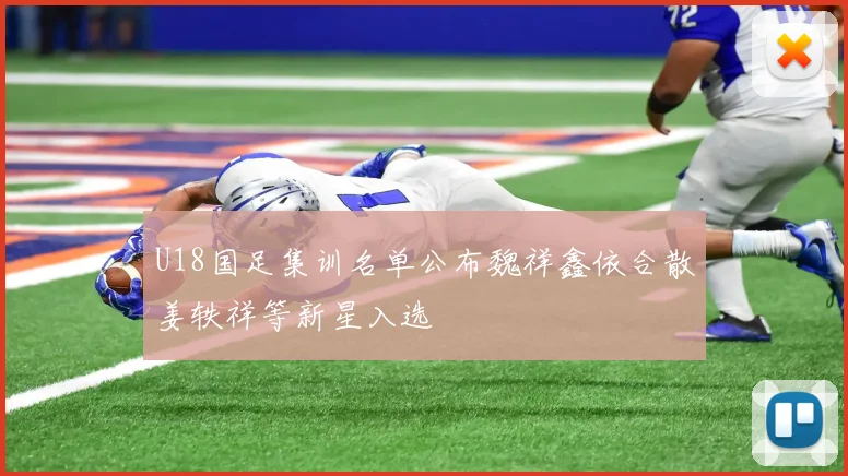 U18国足集训名单公布魏祥鑫依合散姜轶祥等新星入选